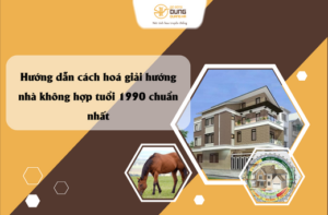 Hướng dẫn cách hoá giải hướng nhà không hợp tuổi 1990 chuẩn nhất